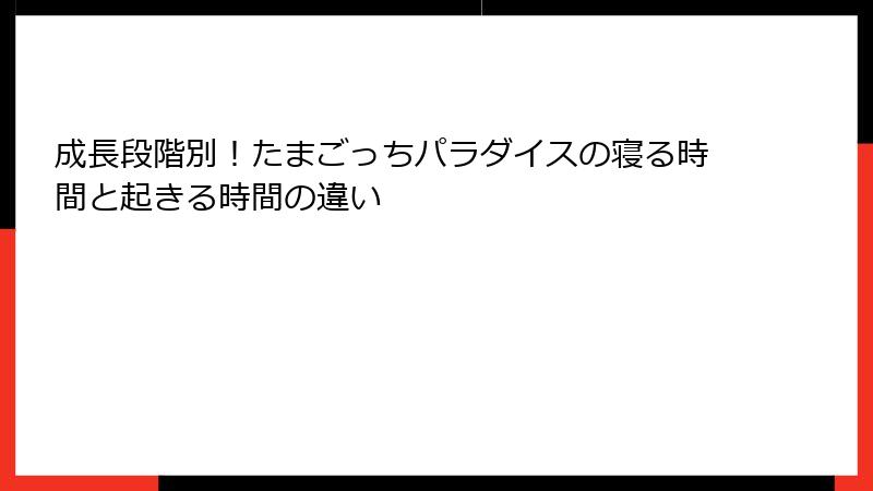 成長段階別!たまごっちパラダイスの寝る時間と起きる時間の違い