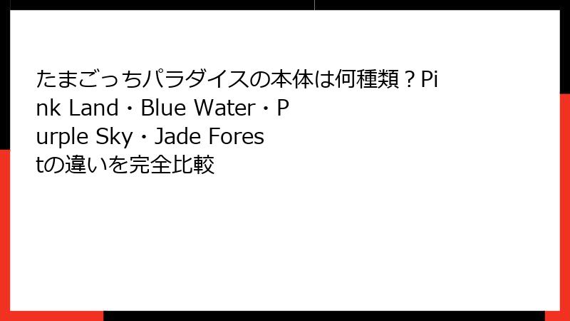 たまごっちパラダイスの本体は何種類?Pink Land・Blue Water・Purple Sky・Jade Forestの違いを完全比較