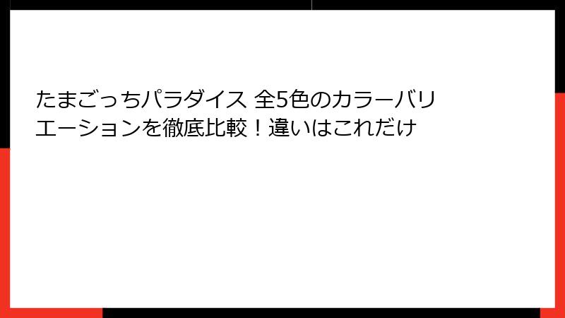 たまごっちパラダイス 全5色のカラーバリエーションを徹底比較!違いはこれだけ