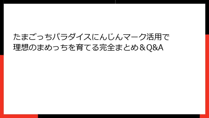 たまごっちパラダイスにんじんマーク活用で理想のまめっちを育てる完全まとめ＆Q&A