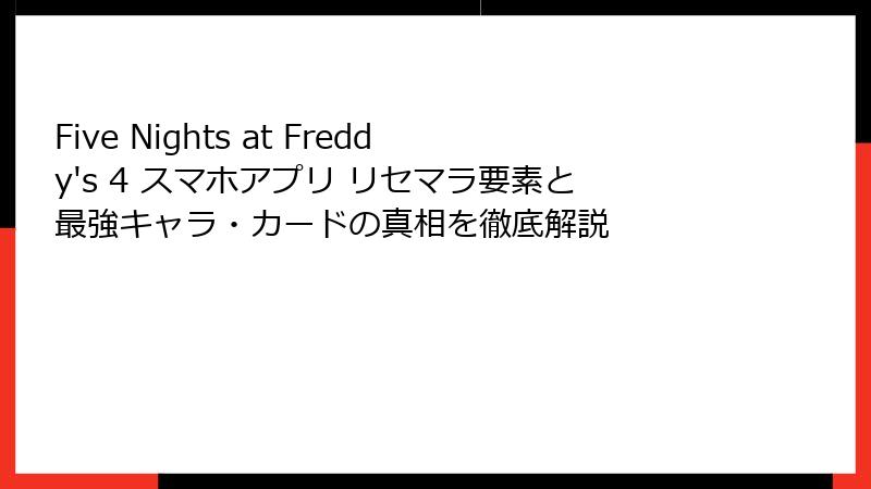 Five Nights at Freddy's 4 スマホアプリ リセマラ要素と最強キャラ・カードの真相を徹底解説
