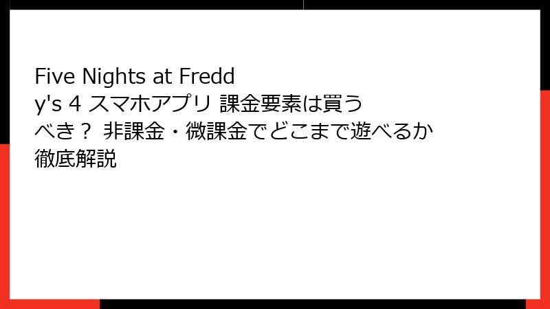 Five Nights at Freddy's 4 スマホアプリ 課金要素は買うべき？ 非課金・微課金でどこまで遊べるか徹底解説