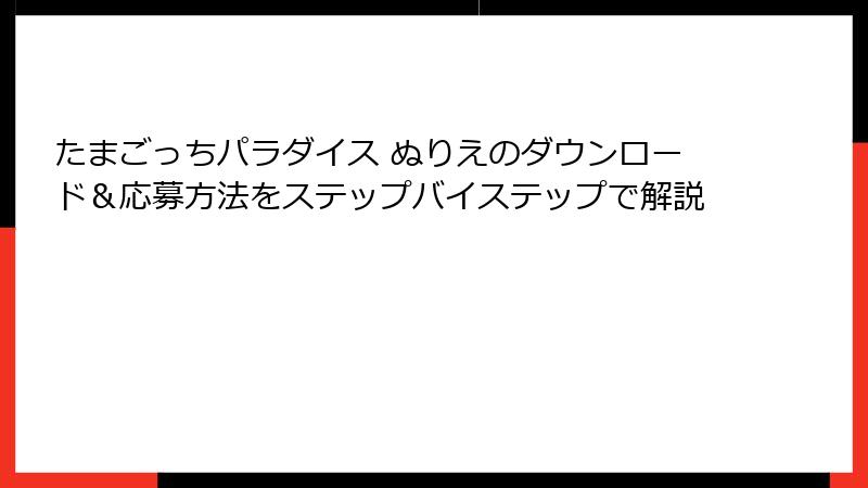 たまごっちパラダイス ぬりえのダウンロード＆応募方法をステップバイステップで解説
