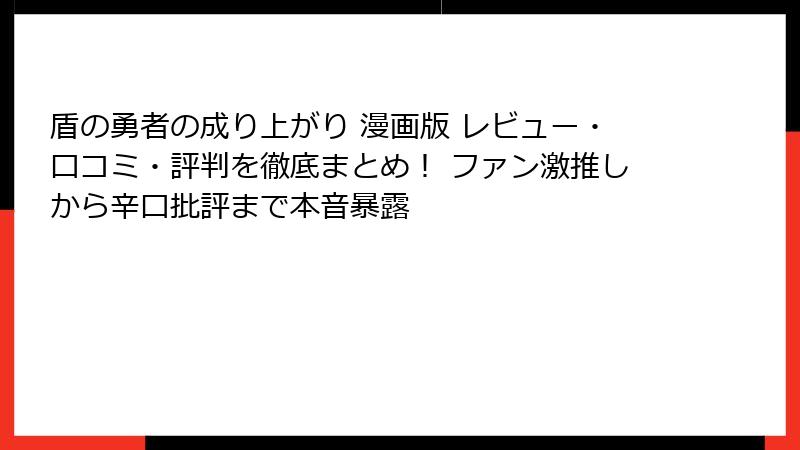 盾の勇者の成り上がり 漫画版 レビュー・口コミ・評判を徹底まとめ! ファン激推しから辛口批評まで本音暴露