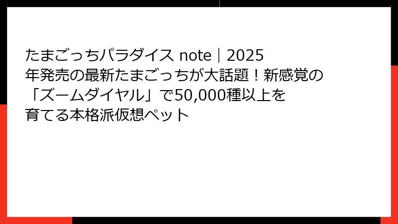 たまごっちパラダイス note|2025年発売の最新たまごっちが大話題!新感覚の「ズームダイヤル」で50,000種以上を育てる本格派仮想ペット