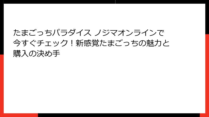 たまごっちパラダイス ノジマオンラインで今すぐチェック！新感覚たまごっちの魅力と購入の決め手