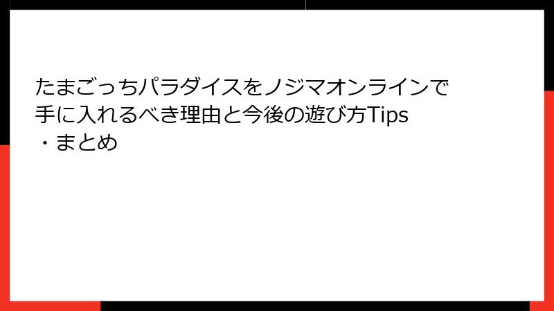 たまごっちパラダイスをノジマオンラインで手に入れるべき理由と今後の遊び方Tips・まとめ