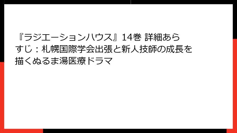 『ラジエーションハウス』14巻 詳細あらすじ：札幌国際学会出張と新人技師の成長を描くぬるま湯医療ドラマ