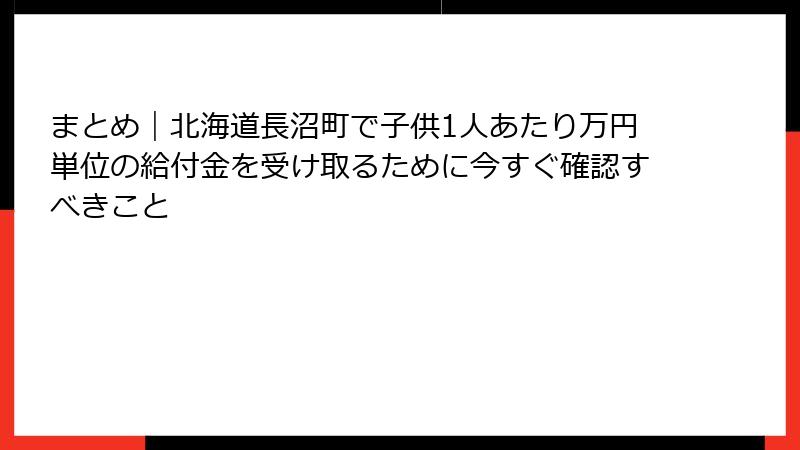 まとめ|北海道長沼町で子供1人あたり万円単位の給付金を受け取るために今すぐ確認すべきこと