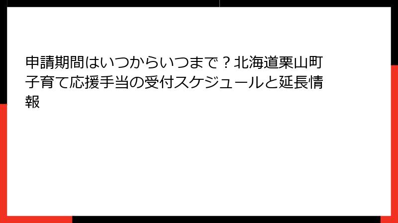 申請期間はいつからいつまで？北海道栗山町子育て応援手当の受付スケジュールと延長情報