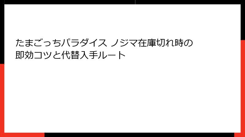 たまごっちパラダイス ノジマ在庫切れ時の即効コツと代替入手ルート