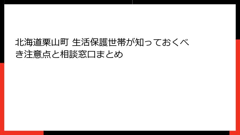 北海道栗山町 生活保護世帯が知っておくべき注意点と相談窓口まとめ