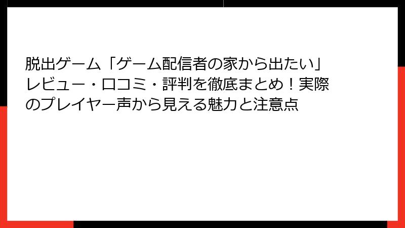 脱出ゲーム「ゲーム配信者の家から出たい」レビュー・口コミ・評判を徹底まとめ!実際のプレイヤー声から見える魅力と注意点