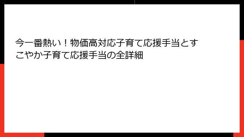今一番熱い!物価高対応子育て応援手当とすこやか子育て応援手当の全詳細