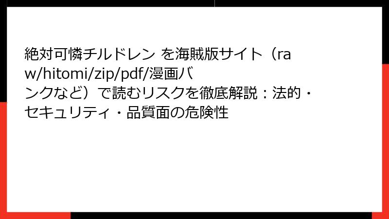 絶対可憐チルドレン を海賊版サイト（raw/hitomi/zip/pdf/漫画バンクなど）で読むリスクを徹底解説：法的・セキュリティ・品質面の危険性