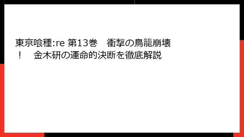 東京喰種:re 第13巻 衝撃の鳥籠崩壊! 金木研の運命的決断を徹底解説