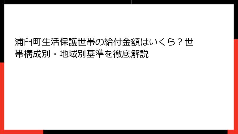 浦臼町生活保護世帯の給付金額はいくら？世帯構成別・地域別基準を徹底解説