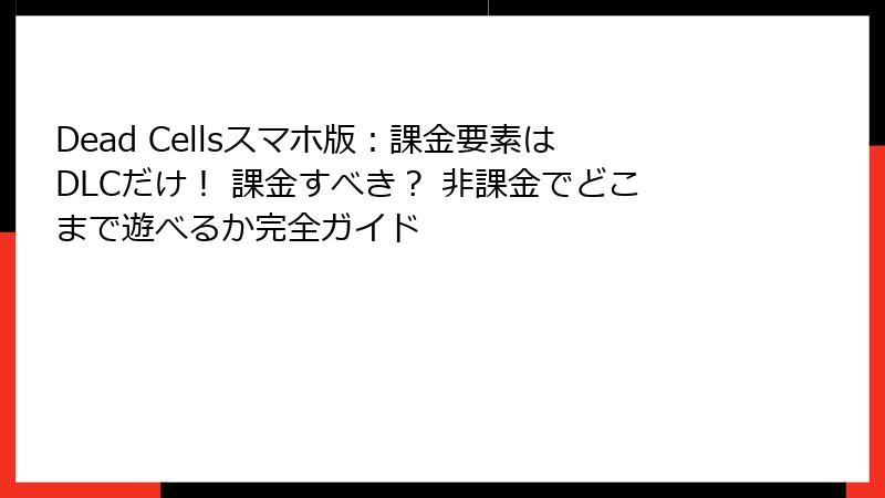 Dead Cellsスマホ版：課金要素はDLCだけ！ 課金すべき？ 非課金でどこまで遊べるか完全ガイド