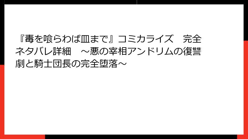『毒を喰らわば皿まで』コミカライズ 完全ネタバレ詳細 ~悪の宰相アンドリムの復讐劇と騎士団長の完全堕落~