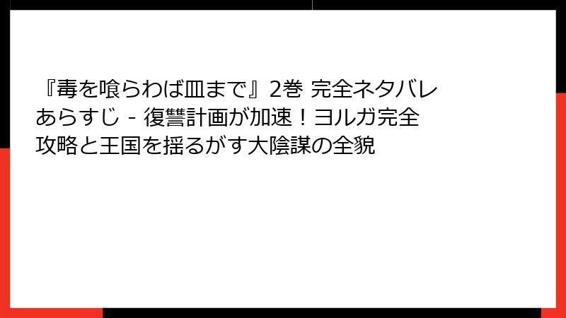 『毒を喰らわば皿まで』2巻 完全ネタバレあらすじ - 復讐計画が加速！ヨルガ完全攻略と王国を揺るがす大陰謀の全貌