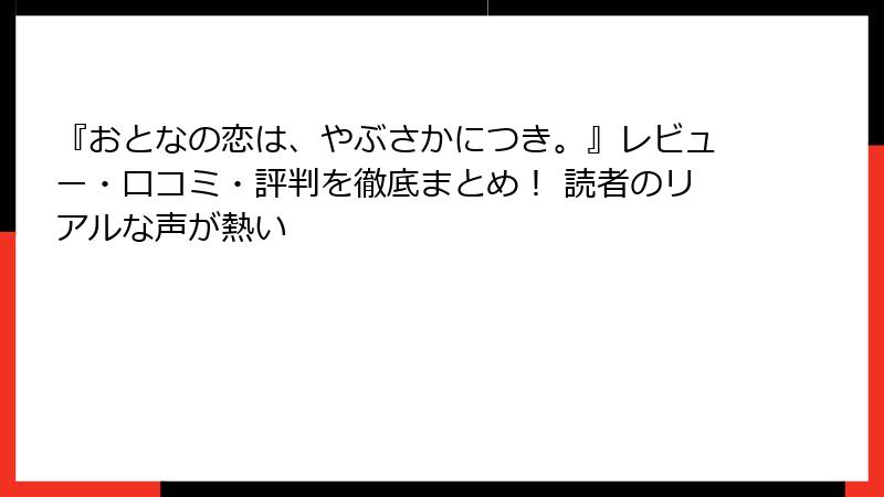 『おとなの恋は、やぶさかにつき。』レビュー・口コミ・評判を徹底まとめ! 読者のリアルな声が熱い