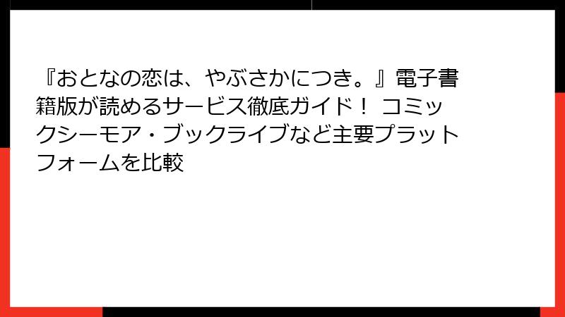 『おとなの恋は、やぶさかにつき。』電子書籍版が読めるサービス徹底ガイド! コミックシーモア・ブックライブなど主要プラットフォームを比較