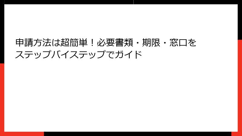 申請方法は超簡単！必要書類・期限・窓口をステップバイステップでガイド