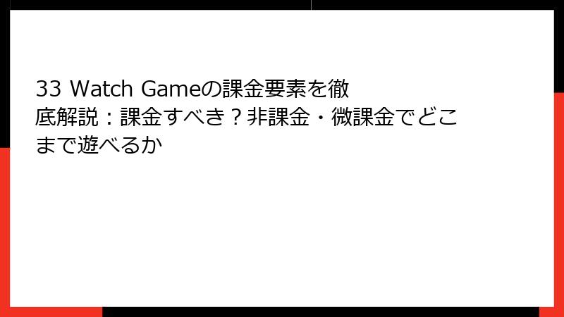 33 Watch Gameの課金要素を徹底解説:課金すべき?非課金・微課金でどこまで遊べるか
