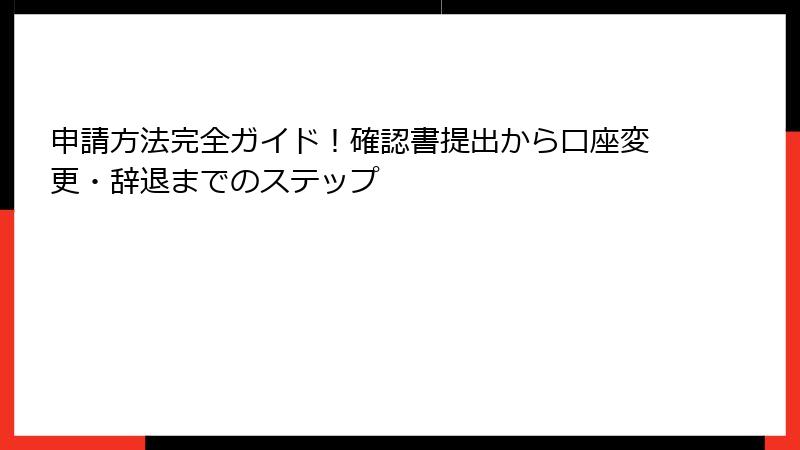 申請方法完全ガイド!確認書提出から口座変更・辞退までのステップ