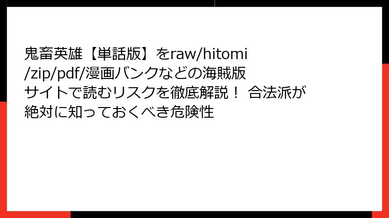 鬼畜英雄【単話版】をraw/hitomi/zip/pdf/漫画バンクなどの海賊版サイトで読むリスクを徹底解説！ 合法派が絶対に知っておくべき危険性