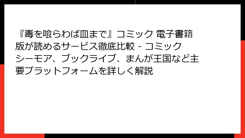 『毒を喰らわば皿まで』コミック 電子書籍版が読めるサービス徹底比較 - コミックシーモア、ブックライブ、まんが王国など主要プラットフォームを詳しく解説