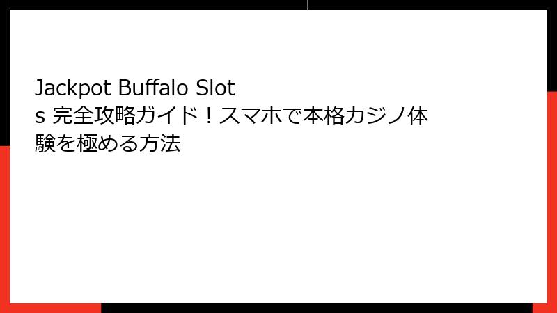 Jackpot Buffalo Slots 完全攻略ガイド！スマホで本格カジノ体験を極める方法