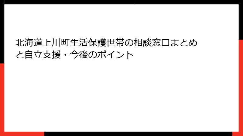 北海道上川町生活保護世帯の相談窓口まとめと自立支援・今後のポイント