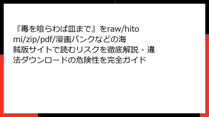 『毒を喰らわば皿まで』をraw/hitomi/zip/pdf/漫画バンクなどの海賊版サイトで読むリスクを徹底解説 - 違法ダウンロードの危険性を完全ガイド