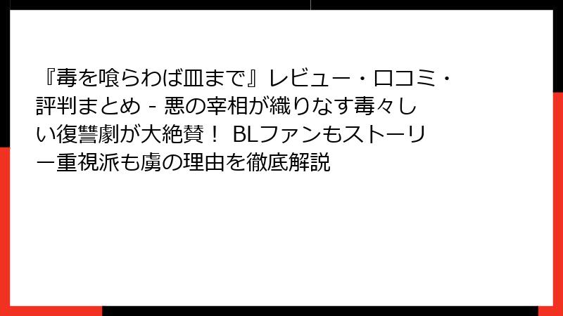『毒を喰らわば皿まで』レビュー・口コミ・評判まとめ - 悪の宰相が織りなす毒々しい復讐劇が大絶賛！ BLファンもストーリー重視派も虜の理由を徹底解説