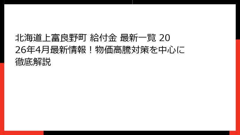 北海道上富良野町 給付金 最新一覧 2026年4月最新情報！物価高騰対策を中心に徹底解説