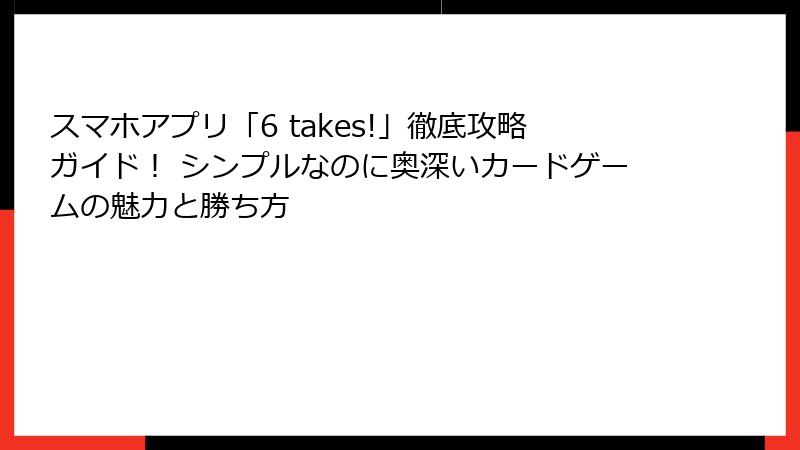スマホアプリ「6 takes!」徹底攻略ガイド! シンプルなのに奥深いカードゲームの魅力と勝ち方