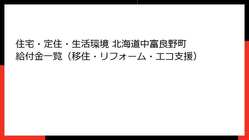 住宅・定住・生活環境 北海道中富良野町 給付金一覧（移住・リフォーム・エコ支援）