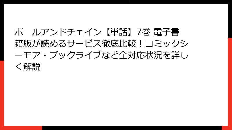 ボールアンドチェイン【単話】7巻 電子書籍版が読めるサービス徹底比較!コミックシーモア・ブックライブなど全対応状況を詳しく解説