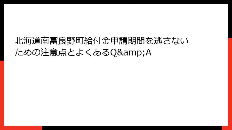 北海道南富良野町給付金申請期間を逃さないための注意点とよくあるQ&A