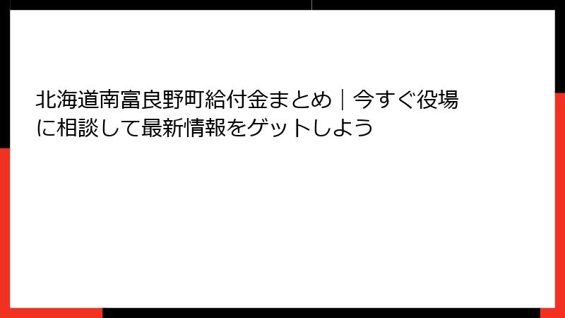 北海道南富良野町給付金まとめ|今すぐ役場に相談して最新情報をゲットしよう