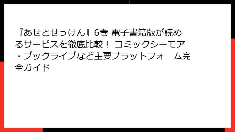 『あせとせっけん』6巻 電子書籍版が読めるサービスを徹底比較! コミックシーモア・ブックライブなど主要プラットフォーム完全ガイド