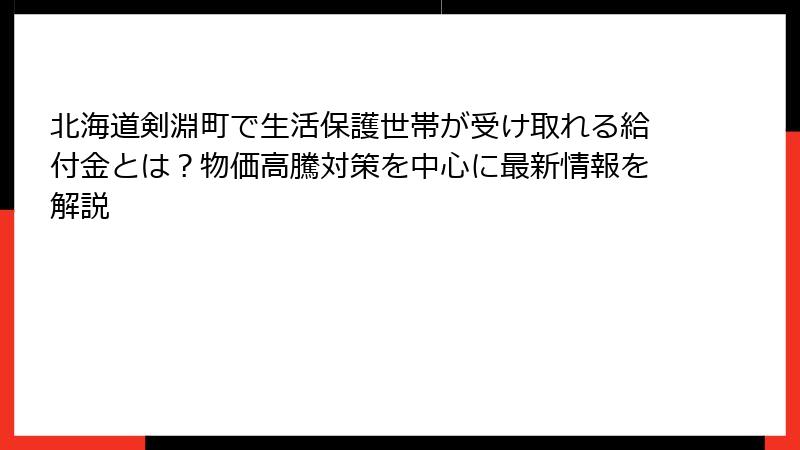 北海道剣淵町で生活保護世帯が受け取れる給付金とは？物価高騰対策を中心に最新情報を解説