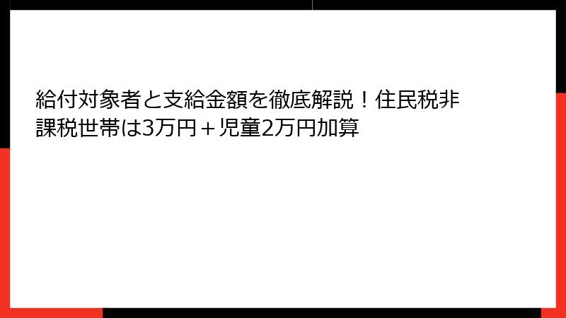 給付対象者と支給金額を徹底解説！住民税非課税世帯は3万円＋児童2万円加算
