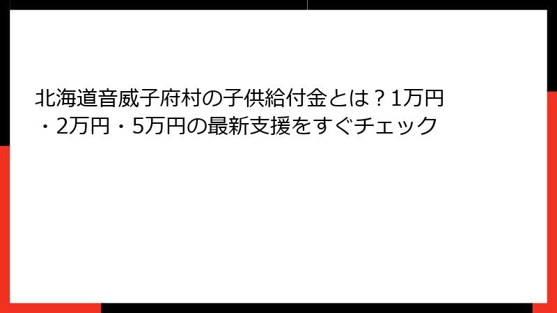 北海道音威子府村の子供給付金とは？1万円・2万円・5万円の最新支援をすぐチェック