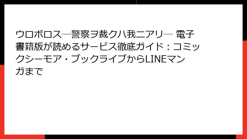 ウロボロス―警察ヲ裁クハ我ニアリ― 電子書籍版が読めるサービス徹底ガイド：コミックシーモア・ブックライブからLINEマンガまで