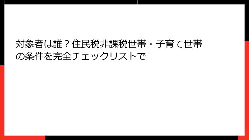 対象者は誰？住民税非課税世帯・子育て世帯の条件を完全チェックリストで