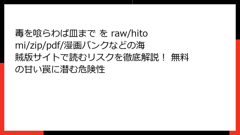 毒を喰らわば皿まで を raw/hitomi/zip/pdf/漫画バンクなどの海賊版サイトで読むリスクを徹底解説！ 無料の甘い罠に潜む危険性