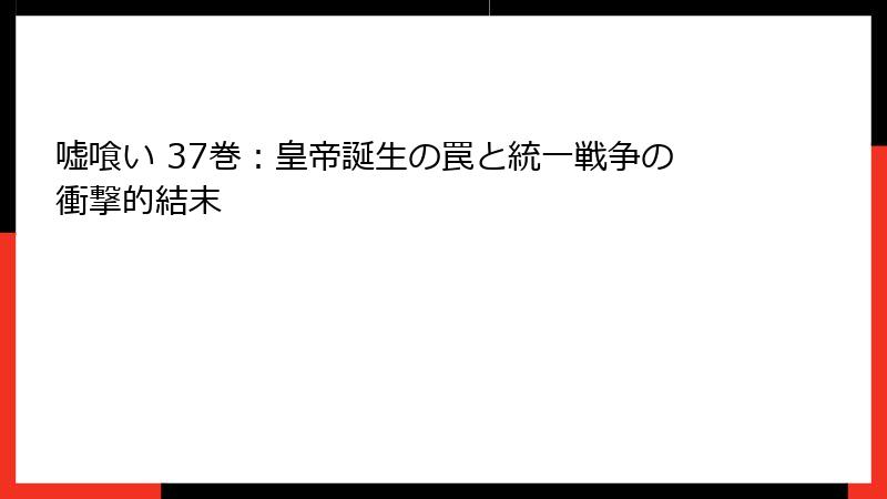 嘘喰い 37巻:皇帝誕生の罠と統一戦争の衝撃的結末