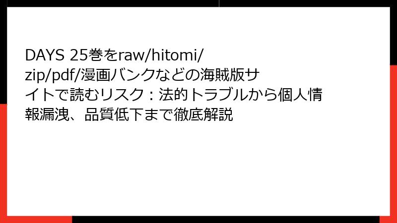 DAYS 25巻をraw/hitomi/zip/pdf/漫画バンクなどの海賊版サイトで読むリスク：法的トラブルから個人情報漏洩、品質低下まで徹底解説